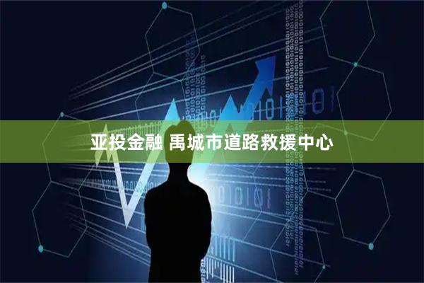 亚投金融 禹城市道路救援中心