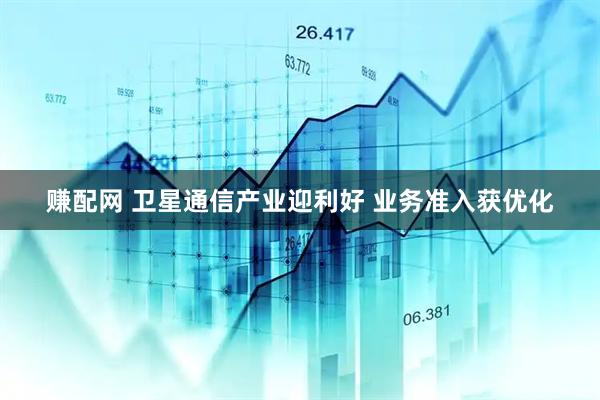 赚配网 卫星通信产业迎利好 业务准入获优化